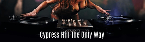 Cypress Hill the Only Way