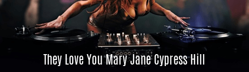 they Love You Mary Jane Cypress Hill