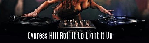 Cypress Hill Roll it Up Light it Up